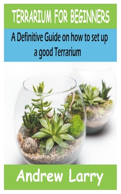 Terrarium for Beginners: A Definitive Guide on how to set up a good terrarium Cover Image