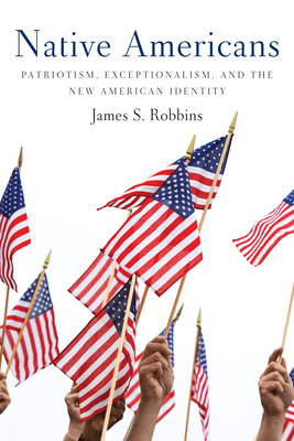 Native Americans: Patriotism, Exceptionalism, and the New American Identity By James S. Robbins Cover Image