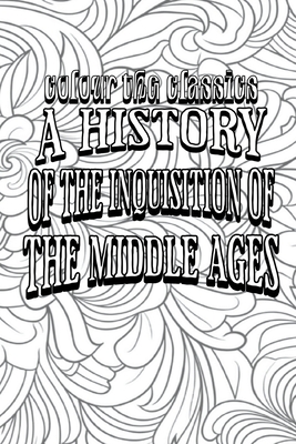 A History of the Inquisition of the Middle Ages: Origin and Organization of the Inquisition (Volume 1) Cover Image