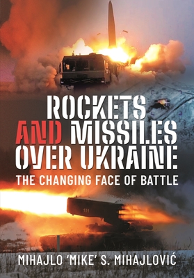 Rockets and Missiles Over Ukraine: The Changing Face of Battle By Mihajlo S. Mihajlovic Cover Image