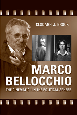 Marco Bellocchio: The Cinematic I in the Political Sphere (Toronto Italian Studies) By Clodagh Brook Cover Image