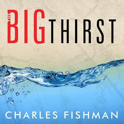 Cover for The Big Thirst Lib/E: The Secret Life and Turbulent Future of Water