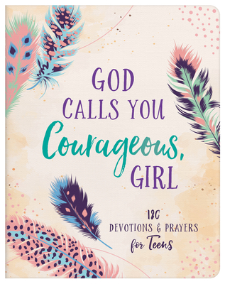God Calls You Courageous, Girl: 180 Devotions and Prayers for Teens