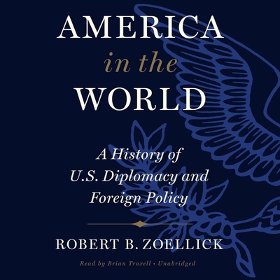 America in the World: A History of U.S. Diplomacy and Foreign Policy By Robert B. Zoellick Cover Image