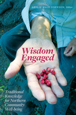Wisdom Engaged: Traditional Knowledge for Northern Community Well-Being (Patterns of Northern Traditional Healing #3) By Leslie Main Johnson (Editor), Alestine Andre (Contribution by), Janelle Marie Baker (Contribution by) Cover Image