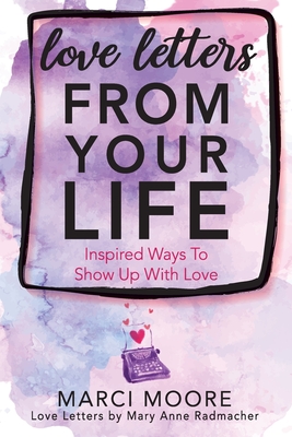 Love Letters From Your Life: Inspired Ways To Show Up With Love Cover Image