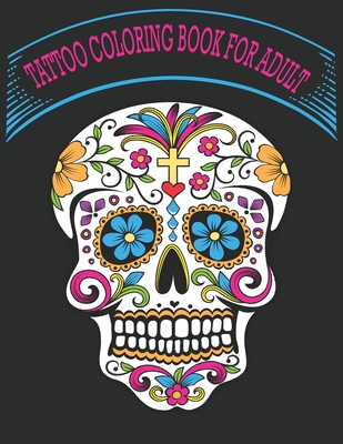 Tattoo Coloring Book for Adult: coloring book for women, 30 Modern and  Neo-Traditional Tattoo Designs Including Sugar Skulls, Mandalas, and More  (Tatt