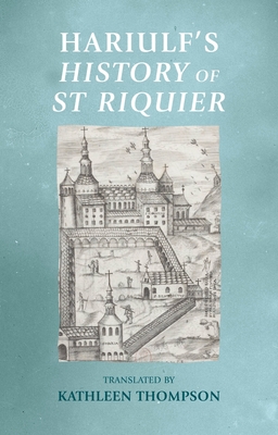 Hariulf's History of St Riquier (Manchester Medieval Sources)