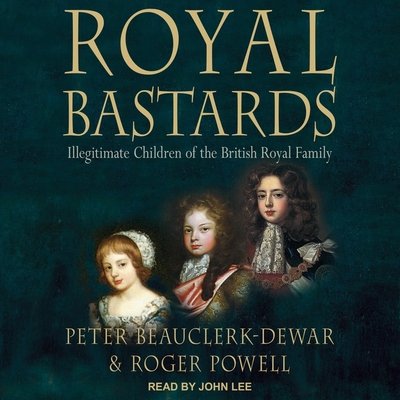 Royal Bastards Lib/E: Illegitimate Children of the British Royal Family By Bert Powell, Roger Powell, Peter Beauclerk-Dewar Cover Image