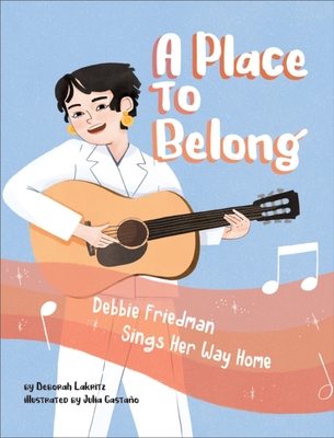 A Place to Belong: Debbie Friedman Sings Her Way Home By Deborah Lakritz, Julie Castano (Illustrator) Cover Image