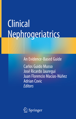 Clinical Nephrogeriatrics: An Evidence-Based Guide By Carlos Guido Musso (Editor), José Ricardo Jauregui (Editor), Juan Florencio Macías-Núñez (Editor) Cover Image