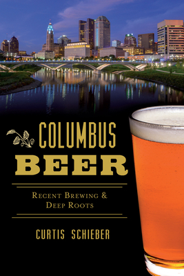 Columbus Beer: Recent Brewing and Deep Roots (American Palate) By Curtis Schieber Cover Image