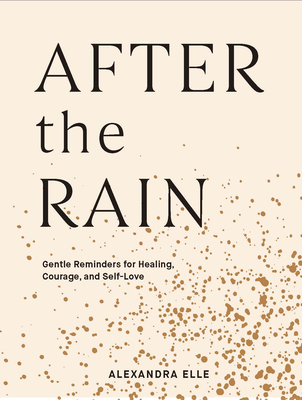 After the Rain: Gentle Reminders for Healing, Courage, and Self-Love Cover Image