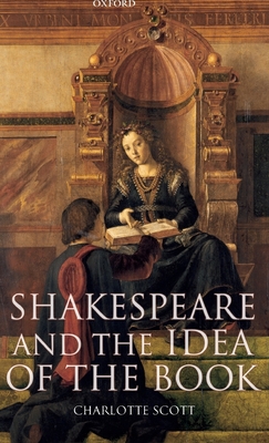 Shakespeare and the Idea of the Book (Oxford Shakespeare Topics)