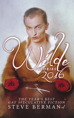 Wilde Stories 2016: The Year's Best Gay Speculative Fiction By Steve Berman (Editor) Cover Image