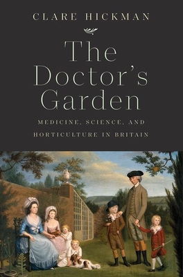 The Doctor's Garden: Medicine, Science, and Horticulture in Britain By Clare Hickman Cover Image
