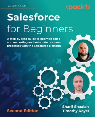 Salesforce for Beginners - Second Edition: A step-by-step guide to optimize sales and marketing and automate business processes with the Salesforce pl By Sharif Shaalan, Timothy Royer Cover Image