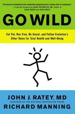 Go Wild: Eat Fat, Run Free, Be Social, and Follow Evolution's Other Rules for Total Health and Well-being