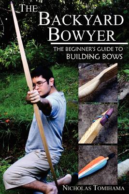 The Backyard Bowyer: The Beginner's Guide to Building Bows Cover Image