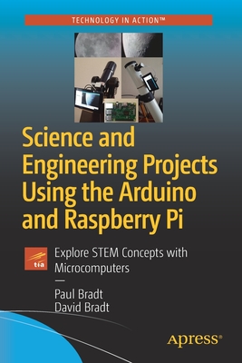 Science and Engineering Projects Using the Arduino and Raspberry Pi: Explore Stem Concepts with Microcomputers Cover Image