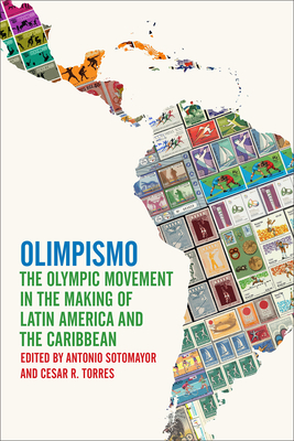 Olimpismo: The Olympic Movement in the Making of Latin America and the Caribbean (Sport, Culture, and Society) Cover Image