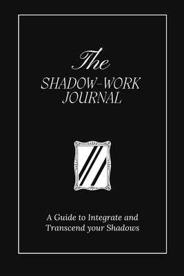 The Shadow Work Journal: A Guide to Integrate and Transcend your Shadows By Keila Shaheen Cover Image