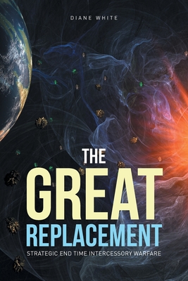 The Great Replacement: Strategic End Time Intercessory Warfare Cover Image