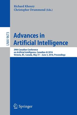 Advances in Artificial Intelligence: 29th Canadian Conference on Artificial Intelligence, Canadian AI 2016, Victoria, Bc, Canada, May 31 - June 3, 201 By Richard Khoury (Editor), Christopher Drummond (Editor) Cover Image