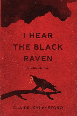 I Hear the Black Raven: A Petite Memoir By Claire Ishi Ayetoro Cover Image