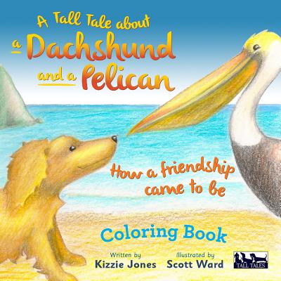 A Tall Tale About a Dachshund and a Pelican: How a Friendship Came to Be COLORING BOOK (Tall Tales #2)