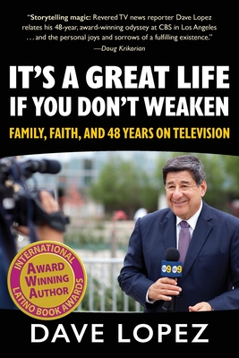 It's a Great Life if You Don't Weaken: Family, Faith, and 48 Years On Television By Dave Lopez Cover Image