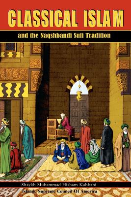 Classical Islam and the Naqshbandi Sufi Tradition By Muhammad Hisham Kabbani Cover Image