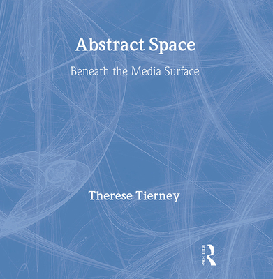 Abstract Space: Beneath the Media Surface By Therese Tierney Cover Image