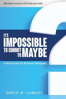 It's Impossible to Commit to Maybe: A Bold Guide for Business Managers Cover Image