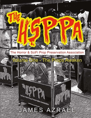 The Hsppa: Volume One - The Props Awaken: The Horror & Scifi Prop Preservation Association Cover Image