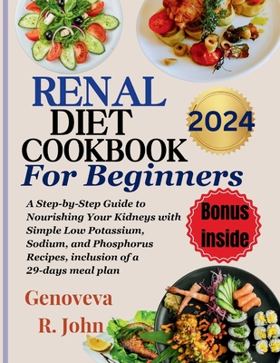 Renal Diet Cookbook For Beginners 2024: A Step-by-Step Guide to Nourishing Your Kidneys with Simple Low Potassium, Sodium, and Phosphorus Recipes, inc Cover Image