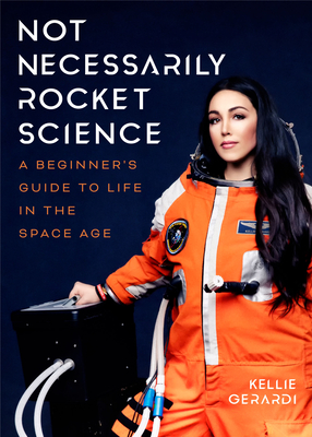 Not Necessarily Rocket Science: A Beginner's Guide to Life in the Space Age (Women in Science Gifts, NASA Gifts, Aerospace Industry, Mars) Cover Image