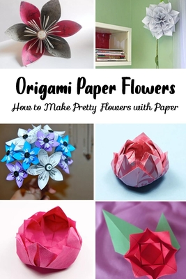 Origami Paper Flowers: How to Make Pretty Flowers with Paper Cover Image