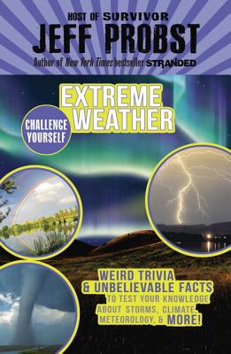Extreme Weather: Weird Trivia & Unbelievable Facts to Test Your Knowledge About Storms, Climate, Meteorology & More! (Challenge Yourself #4) By Jeff Probst Cover Image