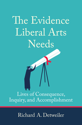 The Evidence Liberal Arts Needs: Lives of Consequence, Inquiry, and Accomplishment