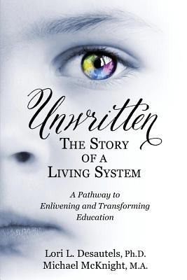 Unwritten, The Story of a Living System: A Pathway to Enlivening and Transforming Education Cover Image