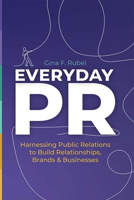 Everyday Pr: Harnessing Public Relations to Build Relationships, Brands & Businesses Cover Image