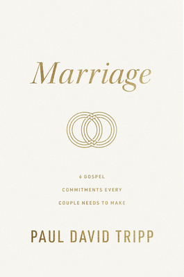 Marriage: 6 Gospel Commitments Every Couple Needs to Make (Repackage) By Paul David Tripp Cover Image