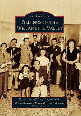 Filipinos in the Willamette Valley (Images of America) By Tyrone Lim, Dolly Pangan-Specht, Filipino American National Historical So Cover Image