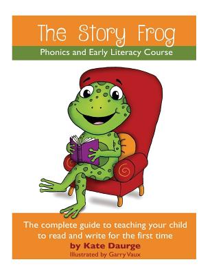 The Story Frog Early Literacy Course: A complete guide to teaching your child to read and write for the first time (The Story Frog Phonics and Early Literacy Course #1)