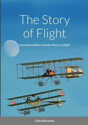 The Story of Flight: extended edition with section on the theory of flight By Colin Holcombe, Darren Harbar (Photographer) Cover Image