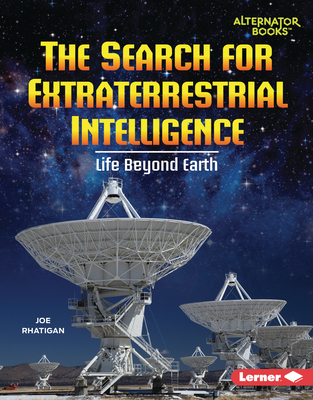The Search for Extraterrestrial Intelligence: Life Beyond Earth (Space Explorer Guidebooks (Alternator Books (R)))