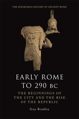 Early Rome to 290 BC: The Beginnings of the City and the Rise of the Republic (Edinburgh History of Ancient Rome)