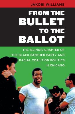 From the Bullet to the Ballot: The Illinois Chapter of the Black Panther Party and Racial Coalition Politics in Chicago (The John Hope Franklin African American History and Culture)
