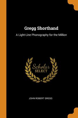 Gregg Shorthand: A Light-Line Phonography for the Million Cover Image